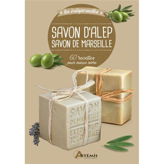 Savon d'Alep, savon de Marseille - 60 recettes pour mieux vivre