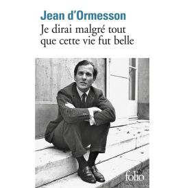 Je dirai malgré tout que cette vie fut belle - Jean d' Ormesson