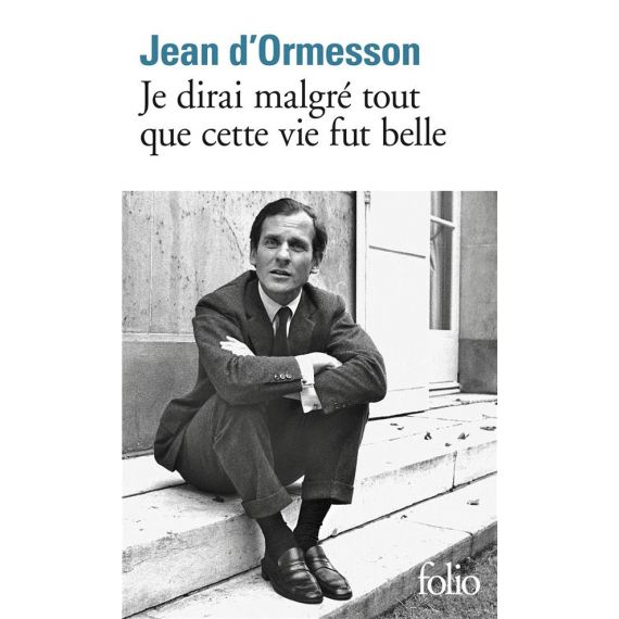 Je dirai malgré tout que cette vie fut belle - Jean d' Ormesson